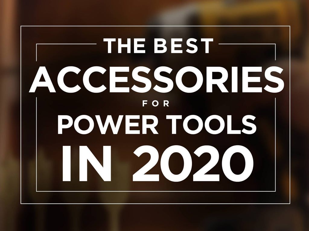 The Best Accessories For Power Tools in 2020